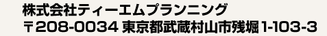 株式会社ティーエムプランニング〒208-0034 東京都武蔵村山市残堀1-103-3